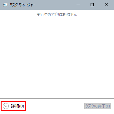 Windows10 タスクマネージャー 簡易表示の詳細ボタン